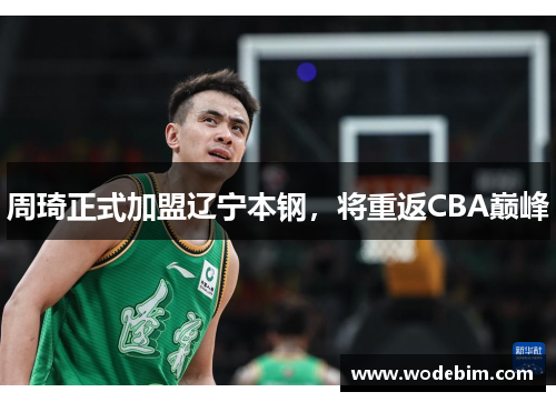 周琦正式加盟辽宁本钢，将重返CBA巅峰