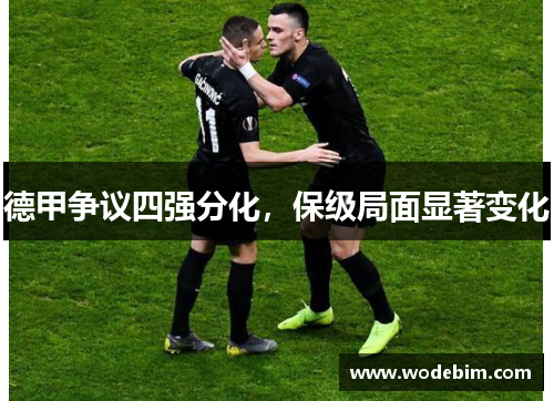 德甲争议四强分化，保级局面显著变化