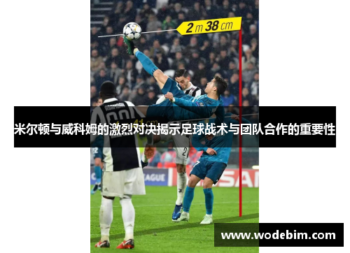 米尔顿与威科姆的激烈对决揭示足球战术与团队合作的重要性