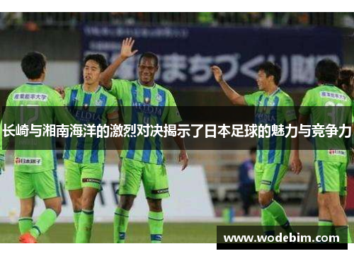 长崎与湘南海洋的激烈对决揭示了日本足球的魅力与竞争力