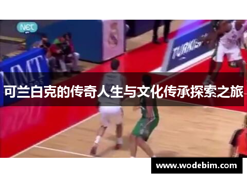 可兰白克的传奇人生与文化传承探索之旅