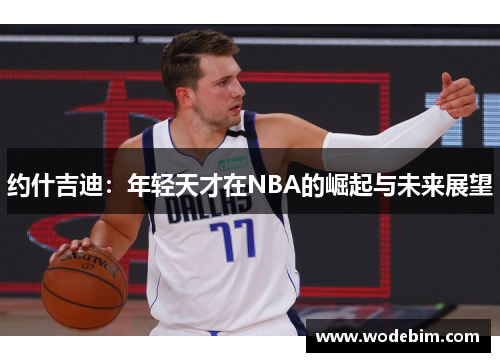 约什吉迪：年轻天才在NBA的崛起与未来展望